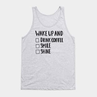 Wake Up & Drink Coffee, Smile, Shine - Funny Positive Quotes Tank Top